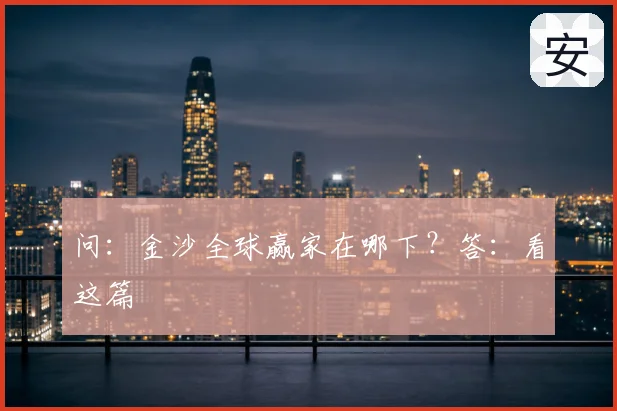 问：金沙全球赢家在哪下？答：看这篇